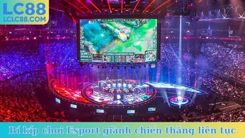 Bí kíp chơi Esport giành chiến thắng liên tục