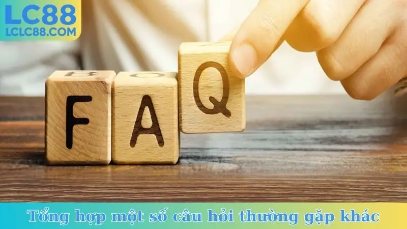 Tổng hợp một số câu hỏi thường gặp khác